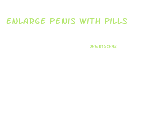 Enlarge Penis With Pills