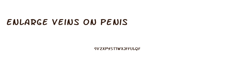 Enlarge Veins On Penis
