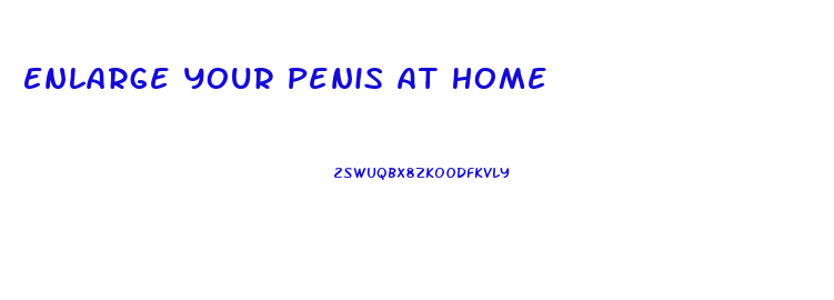 Enlarge Your Penis At Home