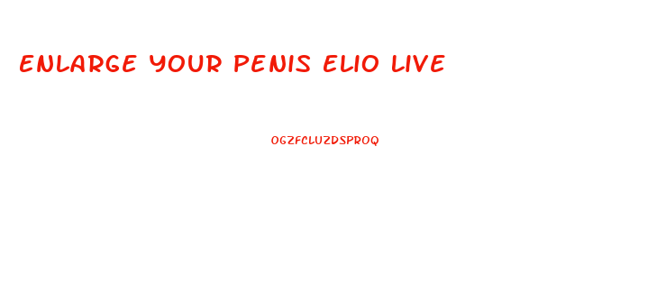 Enlarge Your Penis Elio Live