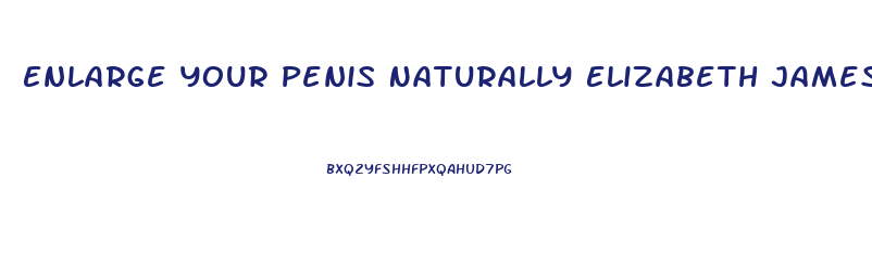 Enlarge Your Penis Naturally Elizabeth James