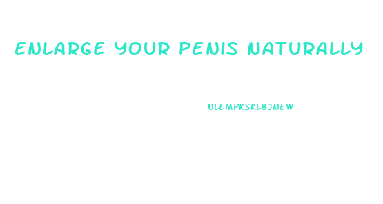 Enlarge Your Penis Naturally