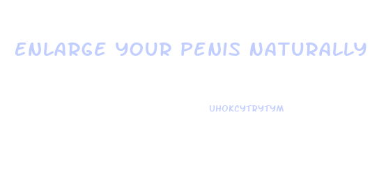 Enlarge Your Penis Naturally