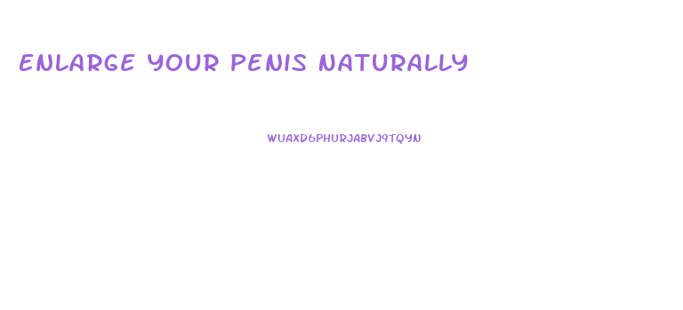 Enlarge Your Penis Naturally