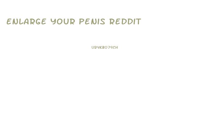 Enlarge Your Penis Reddit