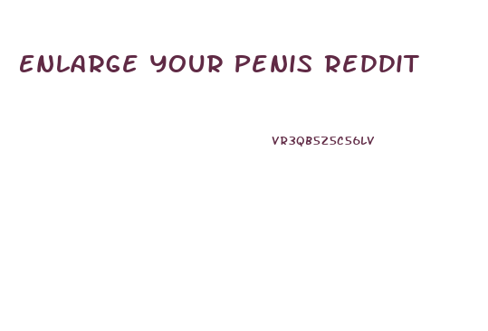 Enlarge Your Penis Reddit