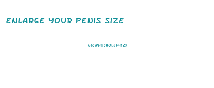 Enlarge Your Penis Size