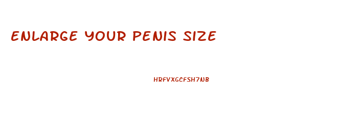 Enlarge Your Penis Size