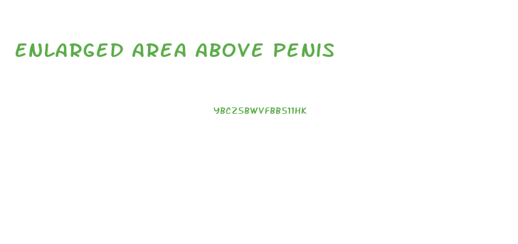 Enlarged Area Above Penis