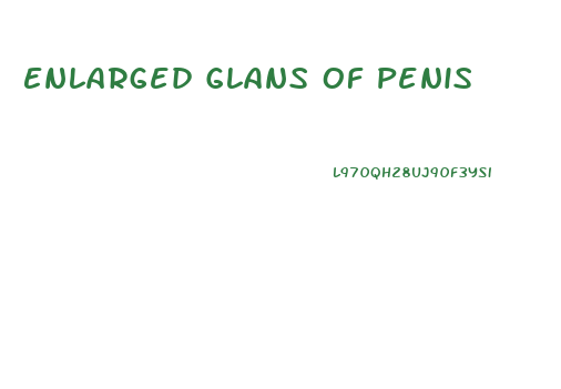 Enlarged Glans Of Penis