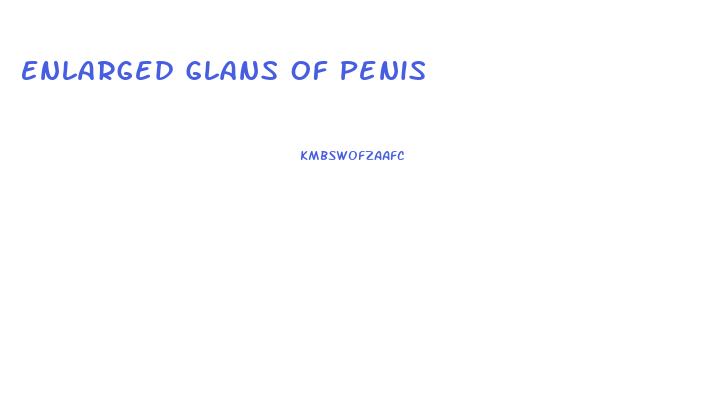 Enlarged Glans Of Penis