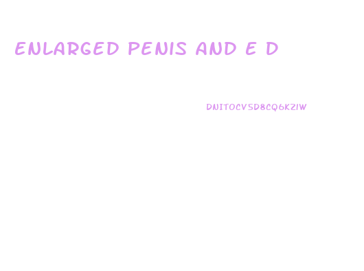 Enlarged Penis And E D