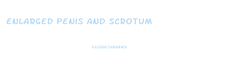Enlarged Penis And Scrotum