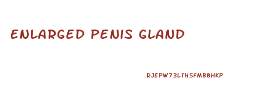 Enlarged Penis Gland