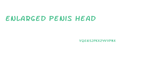 Enlarged Penis Head