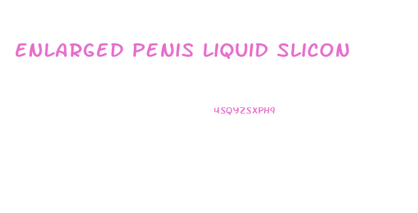 Enlarged Penis Liquid Slicon