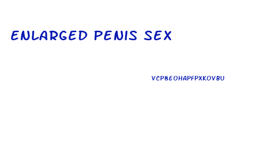 Enlarged Penis Sex