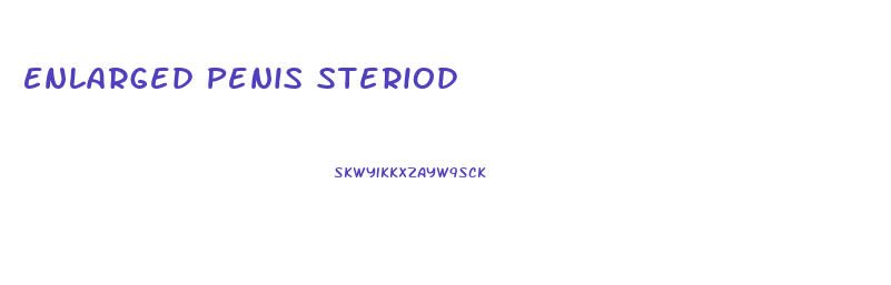 Enlarged Penis Steriod