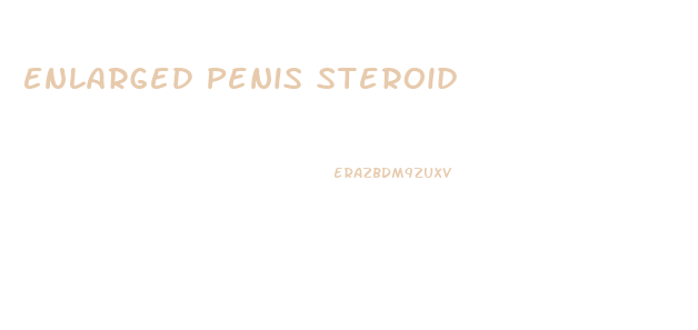 Enlarged Penis Steroid