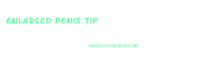 Enlarged Penis Tip
