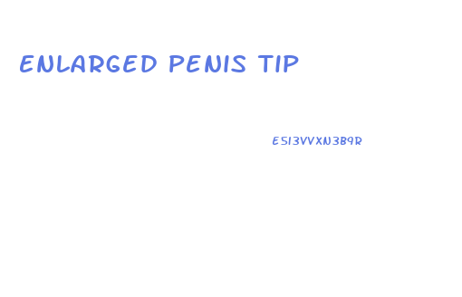 Enlarged Penis Tip