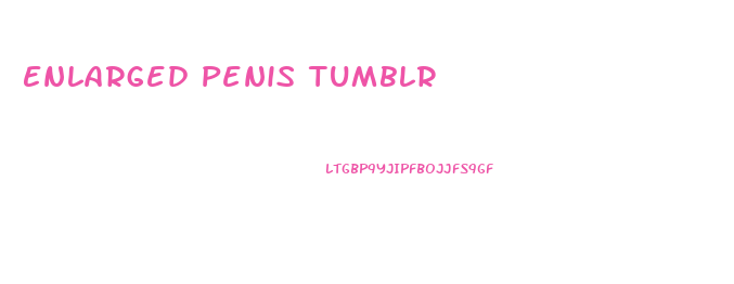 Enlarged Penis Tumblr
