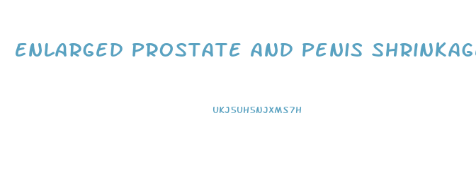 Enlarged Prostate And Penis Shrinkage