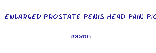 Enlarged Prostate Penis Head Pain Pic
