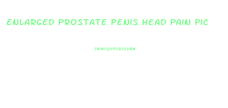 Enlarged Prostate Penis Head Pain Pic