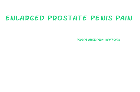 Enlarged Prostate Penis Pain