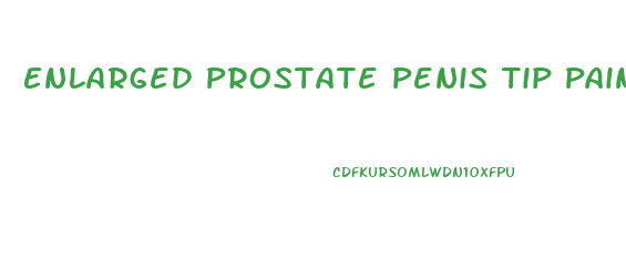 Enlarged Prostate Penis Tip Pain Forums