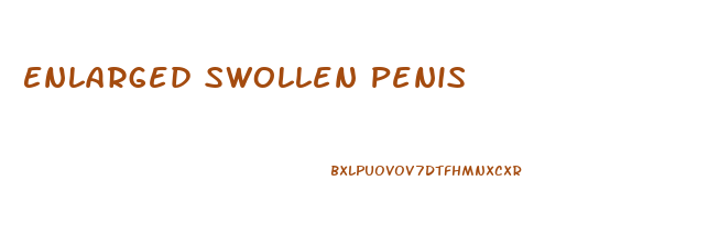 Enlarged Swollen Penis