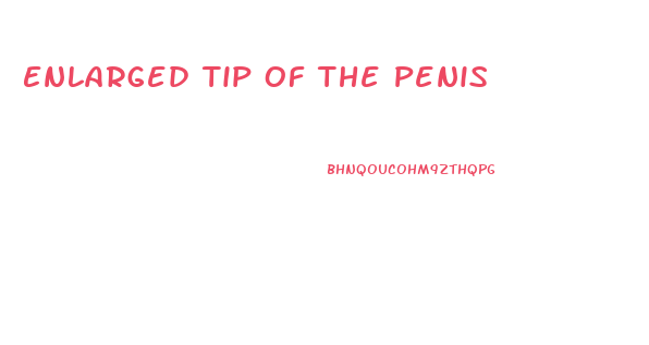 Enlarged Tip Of The Penis
