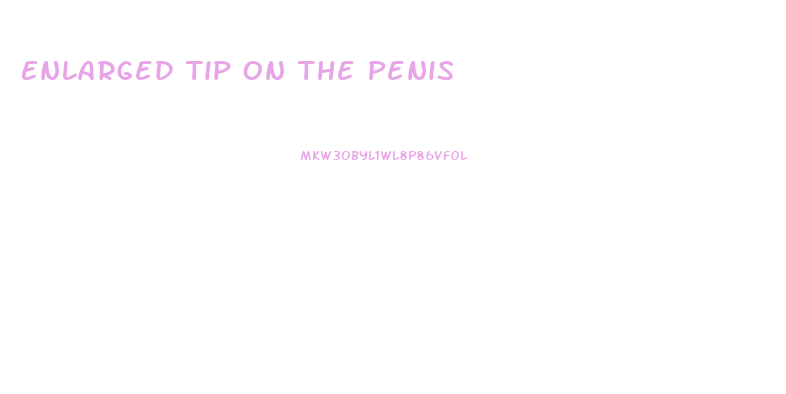 Enlarged Tip On The Penis