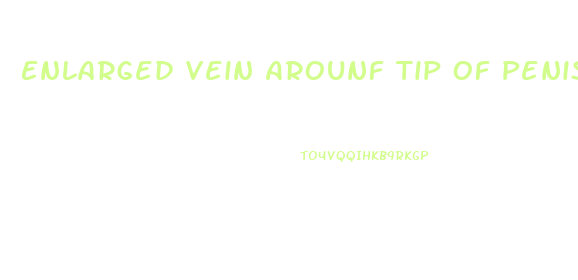 Enlarged Vein Arounf Tip Of Penis