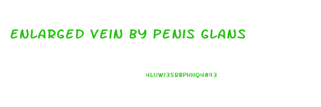 Enlarged Vein By Penis Glans