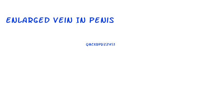 Enlarged Vein In Penis
