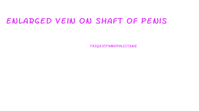 Enlarged Vein On Shaft Of Penis