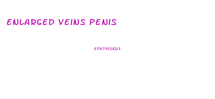 Enlarged Veins Penis