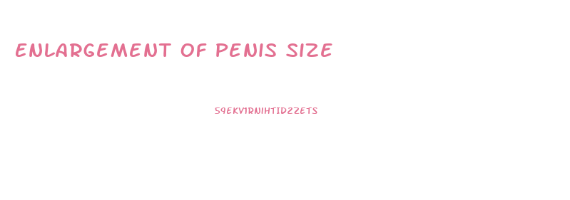 Enlargement Of Penis Size