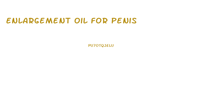 Enlargement Oil For Penis