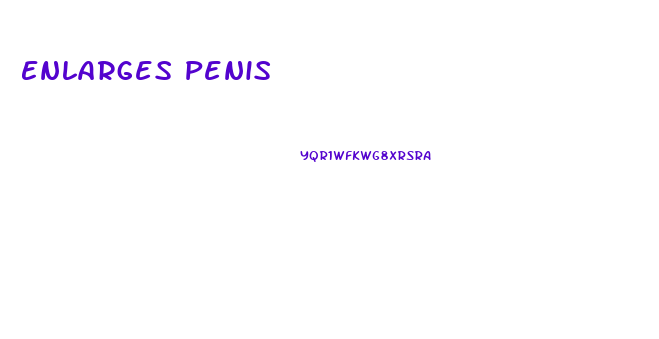 Enlarges Penis
