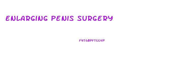 Enlarging Penis Surgery