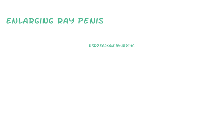 Enlarging Ray Penis