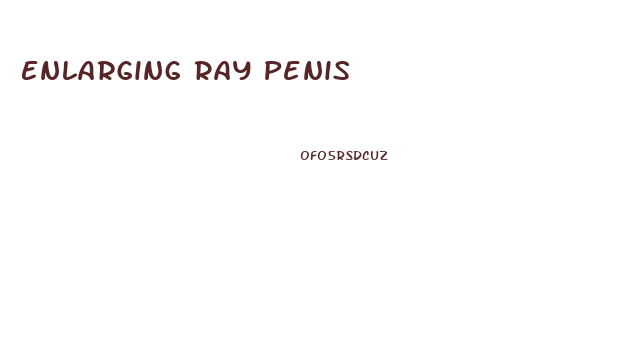 Enlarging Ray Penis