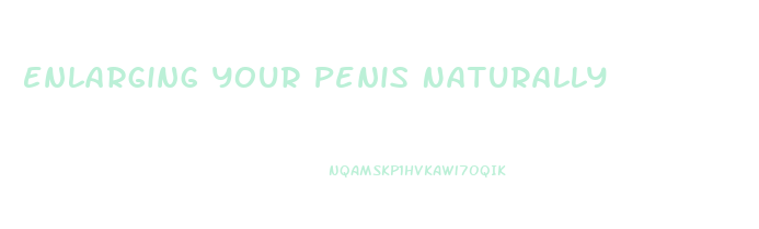 Enlarging Your Penis Naturally