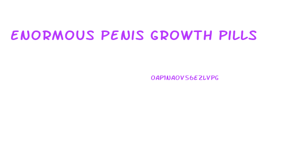 Enormous Penis Growth Pills