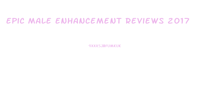 Epic Male Enhancement Reviews 2017