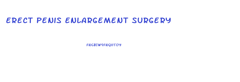 Erect Penis Enlargement Surgery