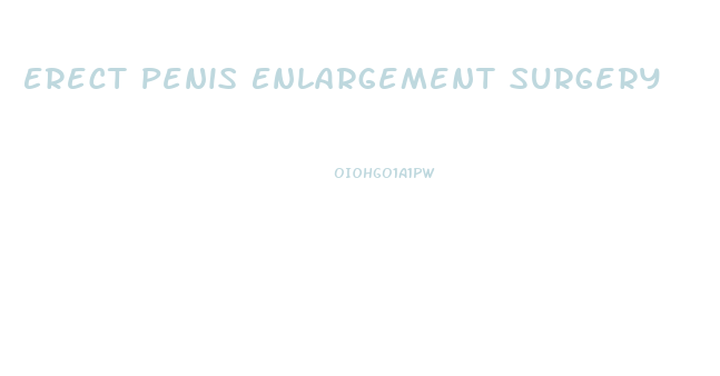 Erect Penis Enlargement Surgery